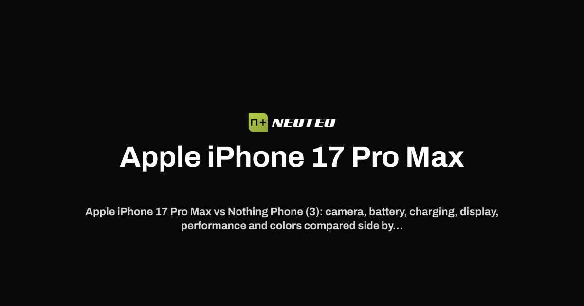 Apple iPhone 17 Pro Max vs Nothing Phone (3) | NeoTeo