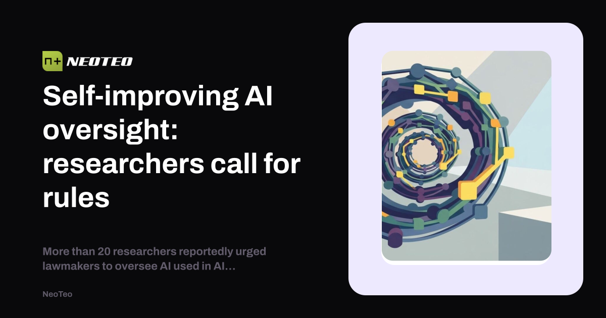 Self-improving AI oversight: researchers call for rules | NeoTeo