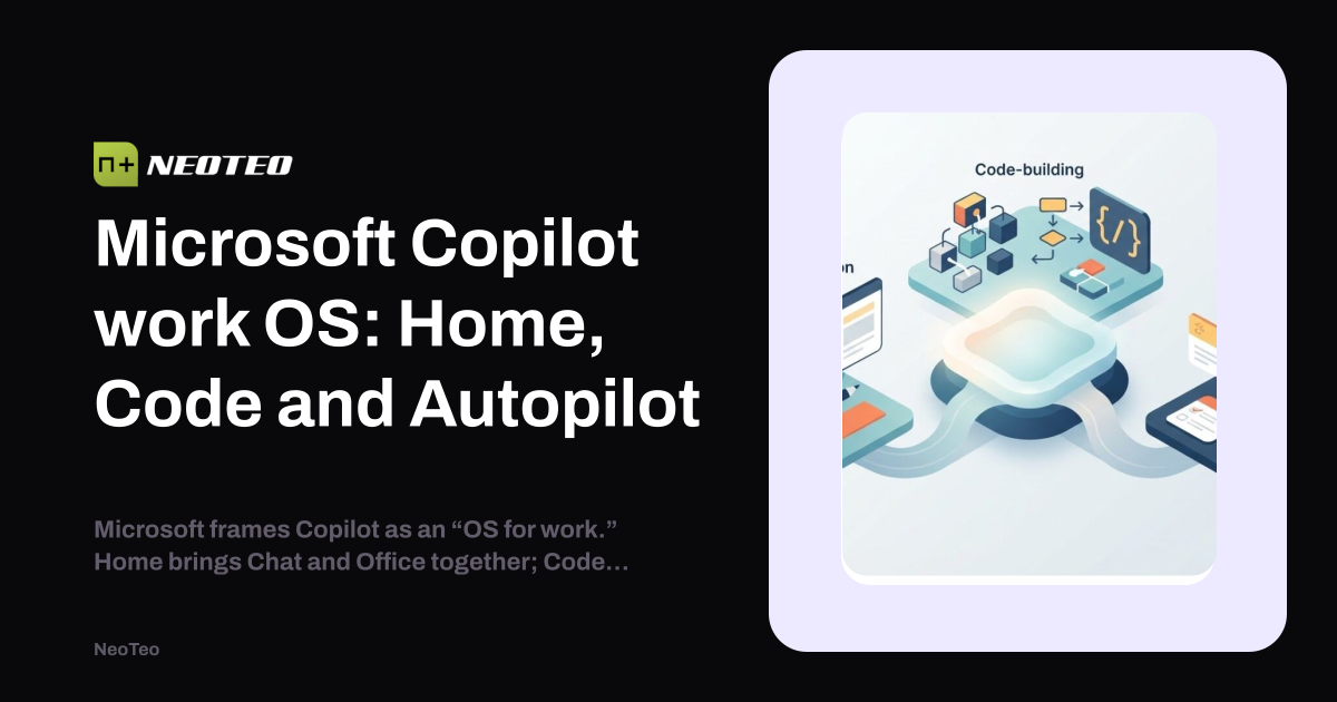 Microsoft Copilot work OS: Home, Code and Autopilot | NeoTeo