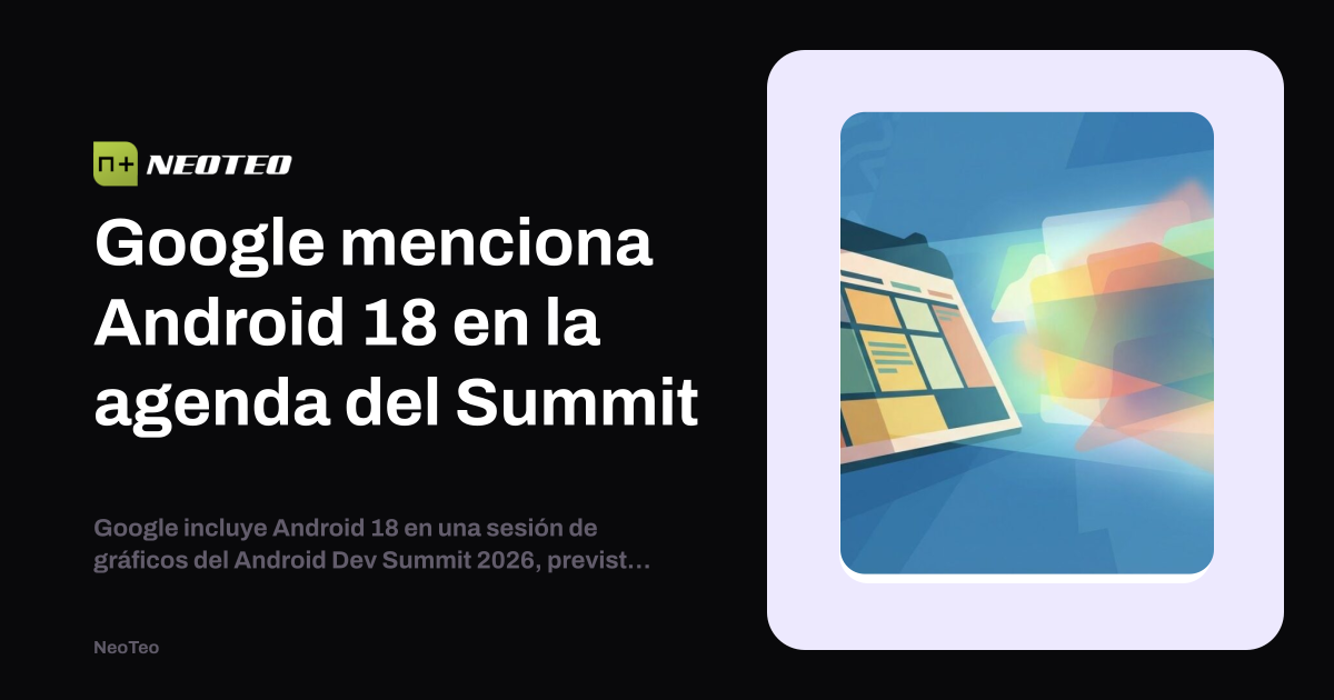 Google menciona Android 18 en la agenda del Summit | NeoTeo