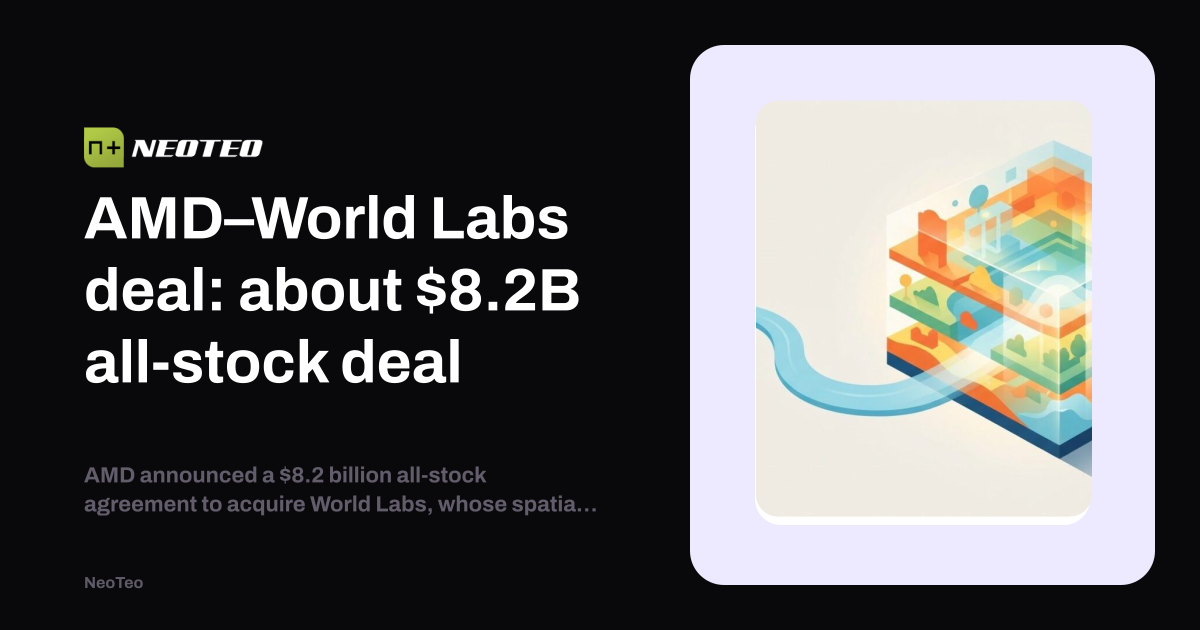 Lab Index Layout AMD–World Labs deal: about $8.2B all-stock deal | NeoTeo