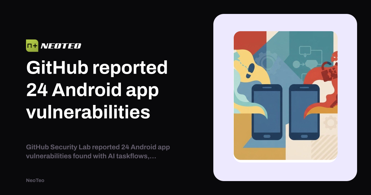 Lab Index Layout GitHub reported 24 Android app vulnerabilities | NeoTeo